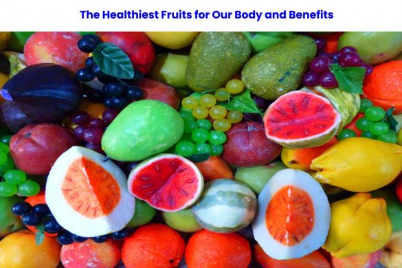 The Healthiest Fruits for Our Body and Benefits