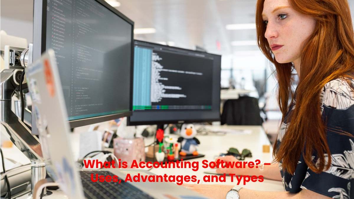 What is Accounting Software? – Uses, Advantages, and Types