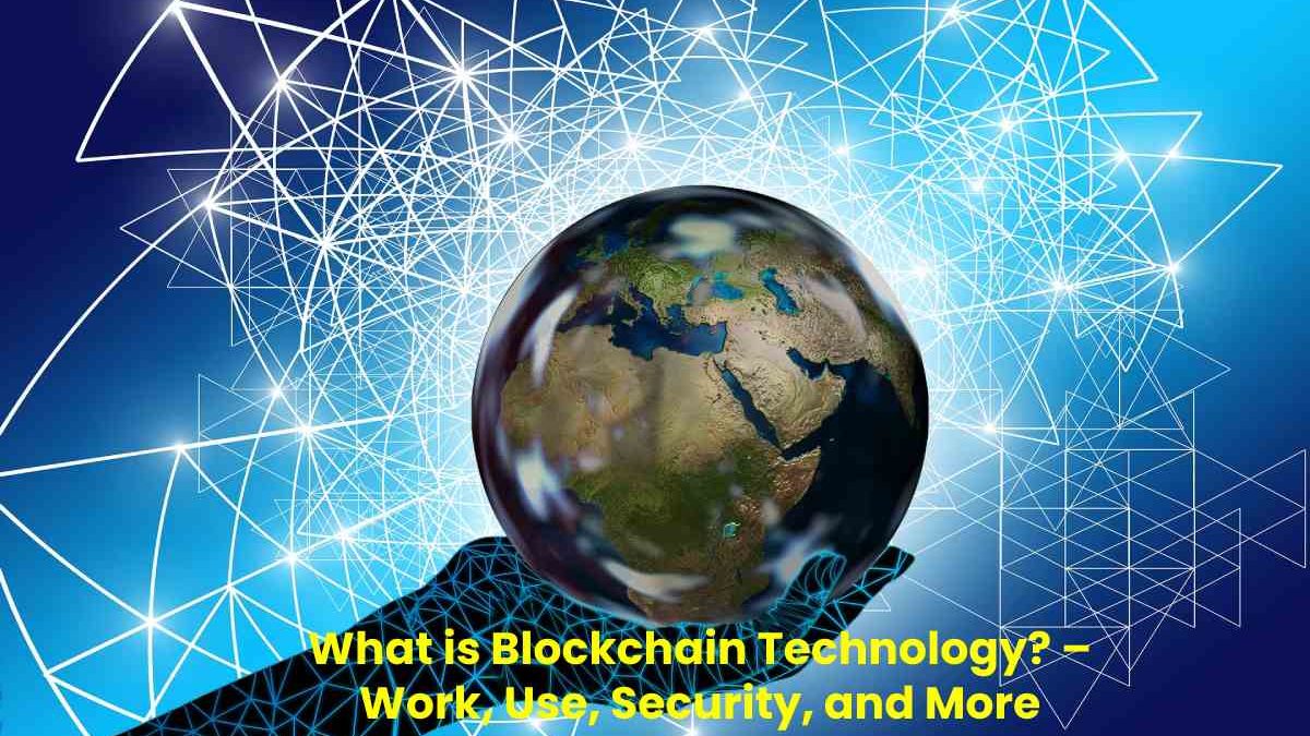 What is Blockchain Technology? – Work, Use, Security, and More