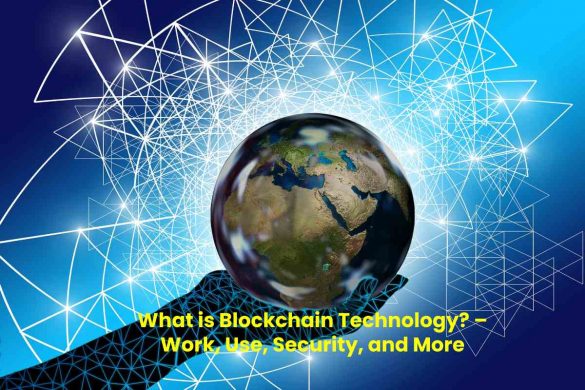 What is Blockchain Technology_ – Work, Use, Security, and More