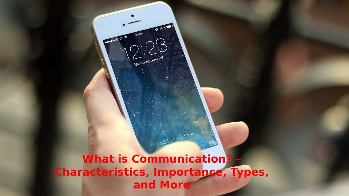 What is Communication? – Characteristics, Importance, Types, and More