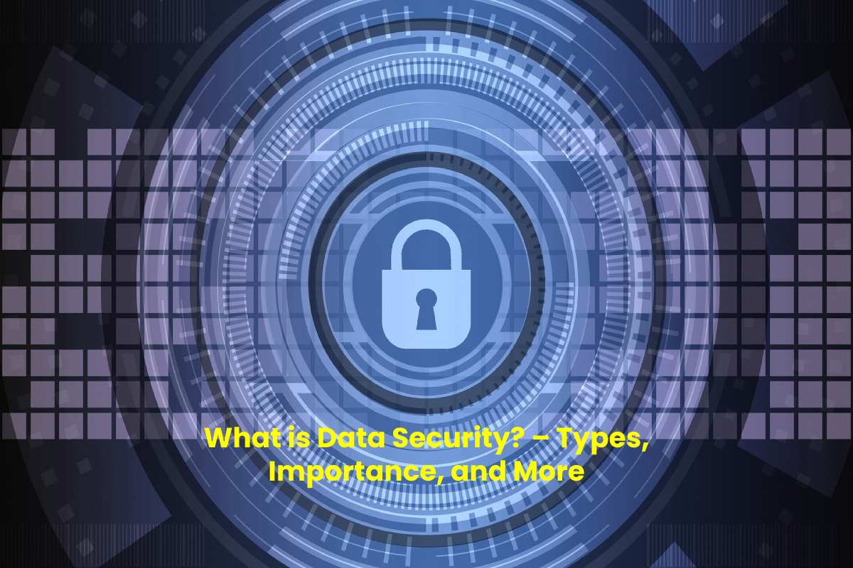 What is Data Security? – Types, Importance, and More