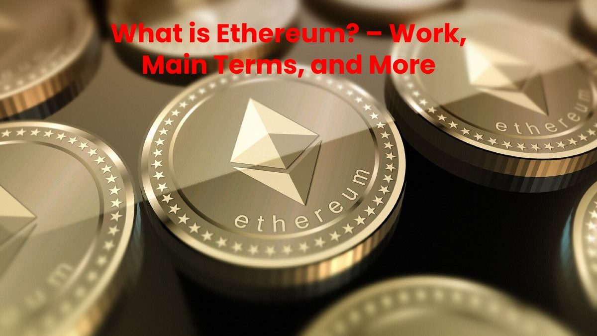 What is Ethereum? – Work, Main Terms, and More