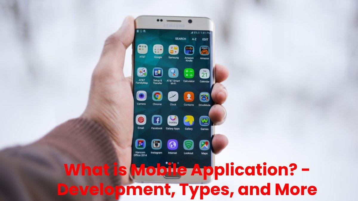 What is Mobile Application? – Development, Types, and More