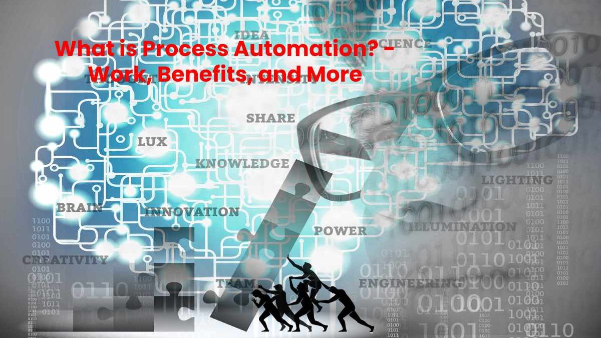What is Process Automation? – Work, Benefits, and More