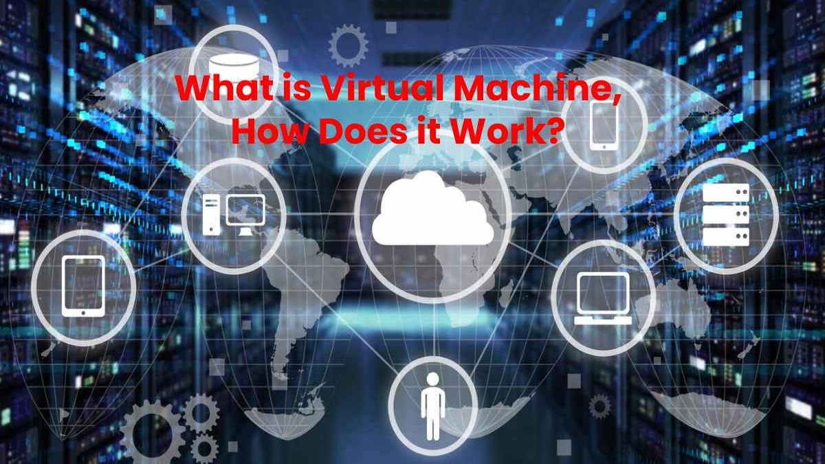 What is Virtual Machine, How Does it Work?