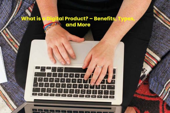 What is a Digital Product_ – Benefits, Types, and More