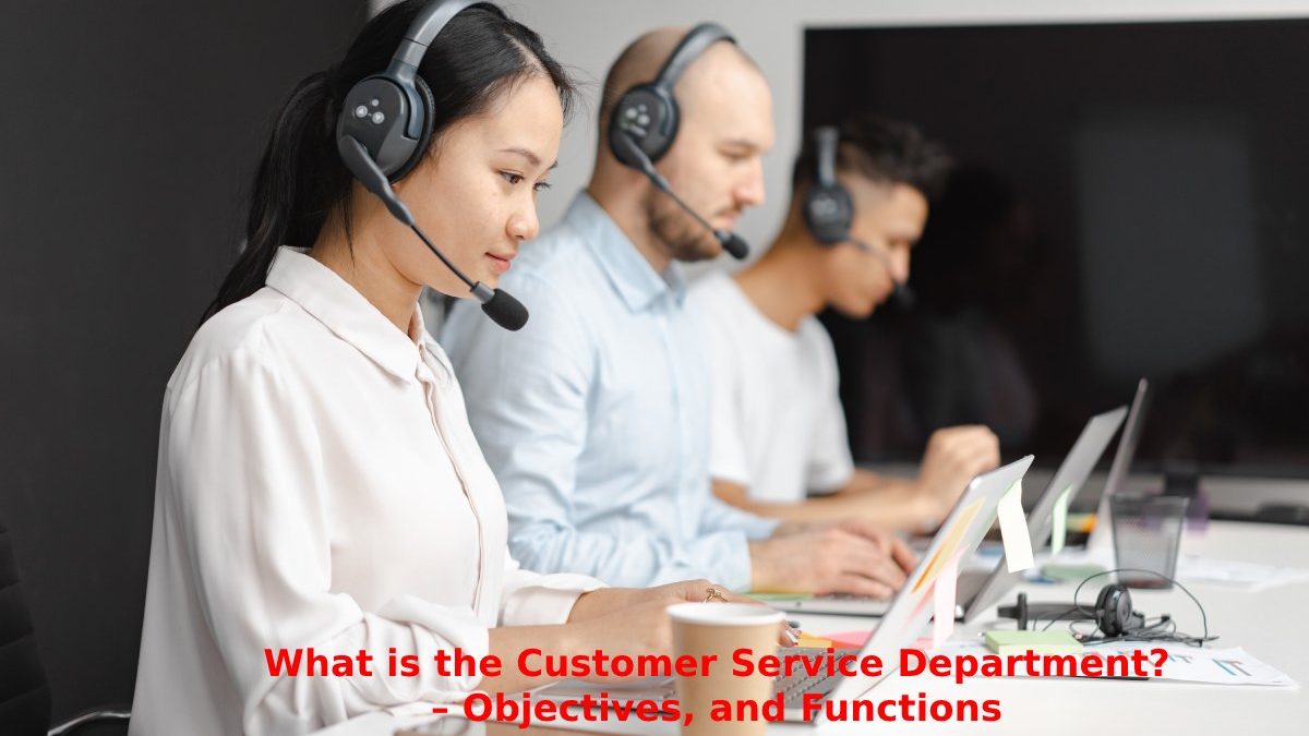 What is the Customer Service Department? – Objectives, and Functions