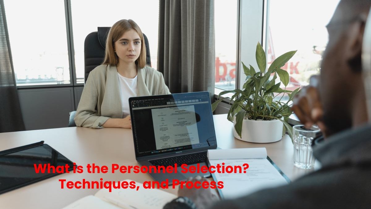 What is the Personnel Selection? Techniques, and Process
