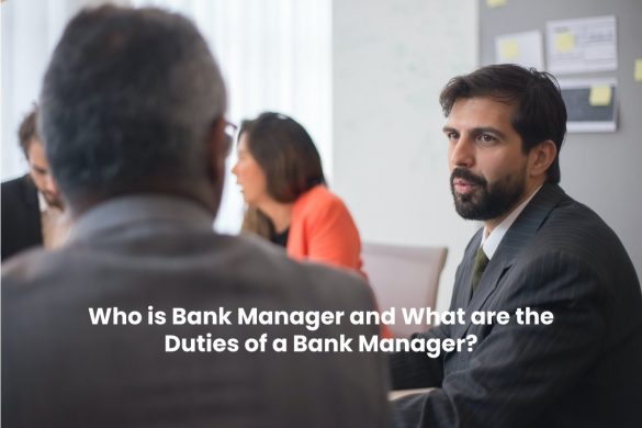 Who is Bank Manager and What are the Duties of a Bank Manager_
