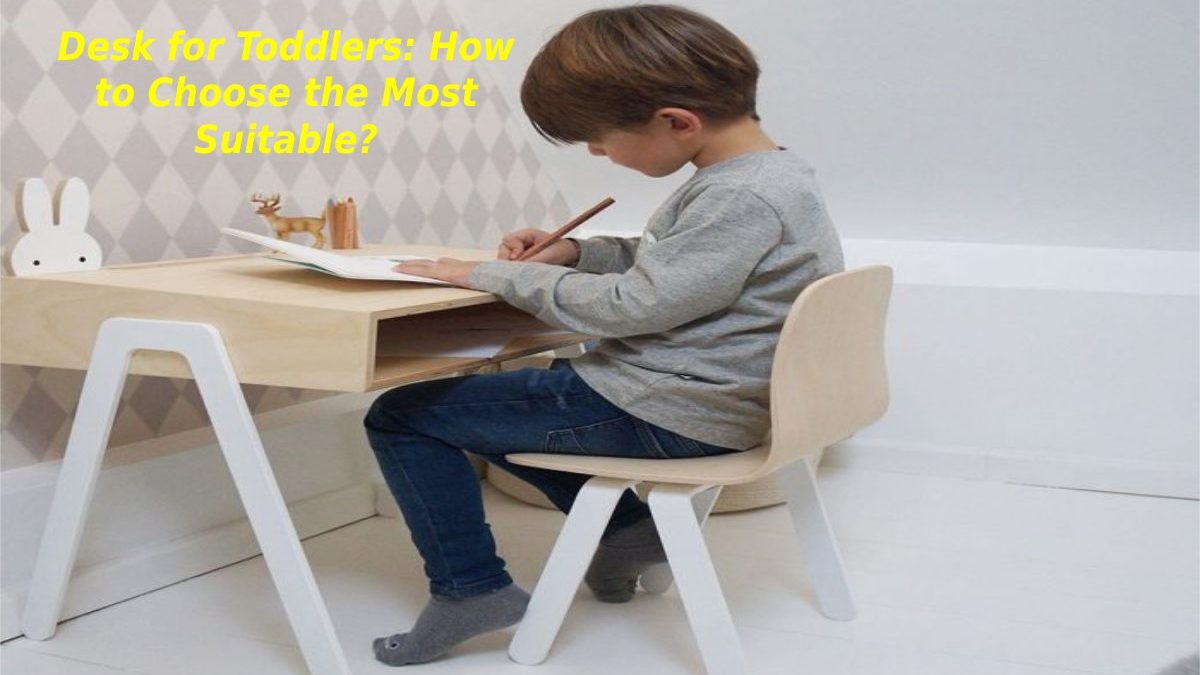 Desk for Toddlers: How to Choose the Most Suitable?
