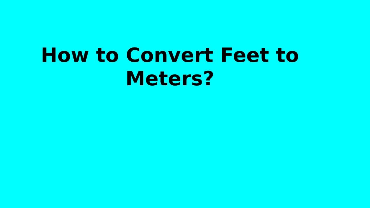 How to Convert Feet to Meters?