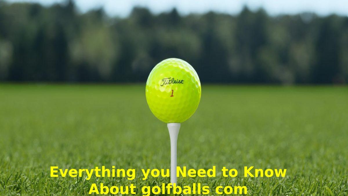 golfballs com – Everything you Need to Know About it
